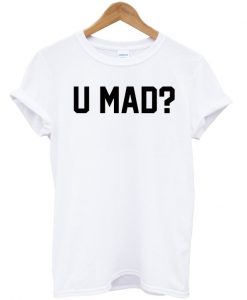 U mad t-shirt