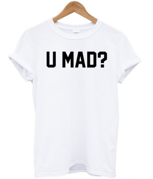 U mad t-shirt