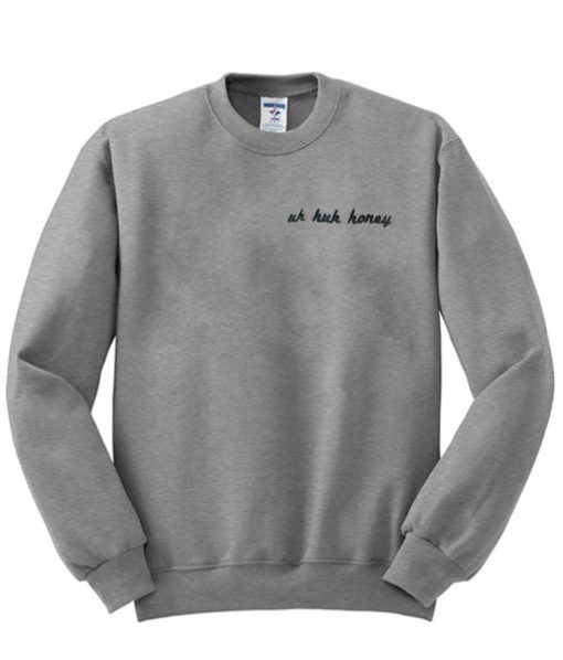 Uh Huh Honey Sweatshirt