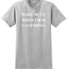 Wake Me Up When I'm In California t shirt