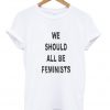 We should all be feminists t-shirt