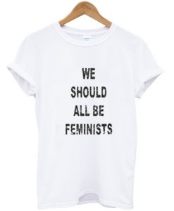 We should all be feminists t-shirt