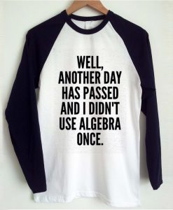 Well Another Day Has Passed tshirt