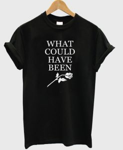 What Could Have Been T Shirt