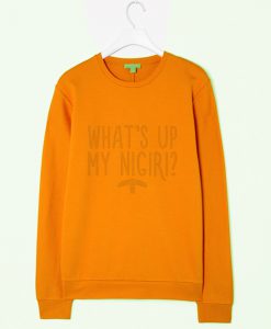 What's up my nigiri sweatshirt