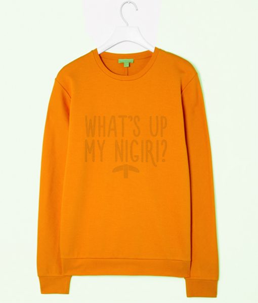 What's up my nigiri sweatshirt