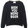 Wish you were beer sweatshirt