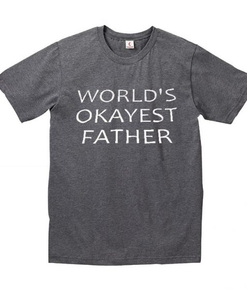 World's okayest father t-shirt