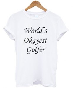 World's okayest golfer t-shirt