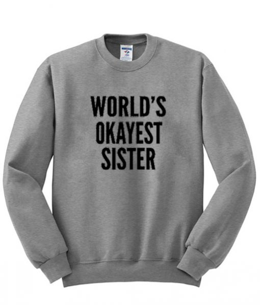 World's okayest sister Sweatshirt