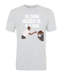 Ya Done Messed Up Aaron T-shirt