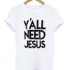 Y'all need jesus t-shirt