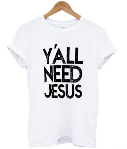 Y'all need jesus t-shirt