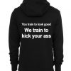 You Train To Look Good We Train To Kick Your Ass Black Color Hoodie