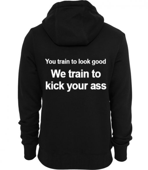 You Train To Look Good We Train To Kick Your Ass Black Color Hoodie