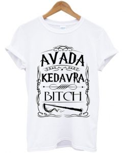 avada kedavra bitch T-shirt.jpg