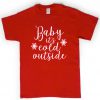 baby it's cold outside t-shirt.jpg