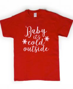 baby it's cold outside t-shirt.jpg