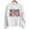 because netflix sweatshirt