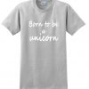 born to be unicorn t shirt.jpg