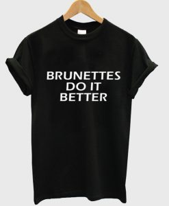 brunettes do it better t-shirt.jpg