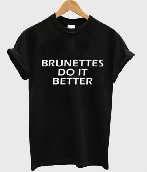 brunettes do it better t-shirt.jpg