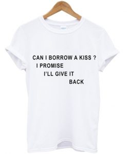 can i borrow a kiss i promise to give it back shirt.jpg