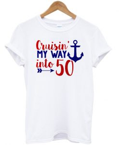 cruisin my way into 50 t-shirt