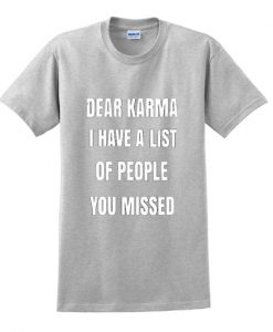 dear karma i have a list t-shirt