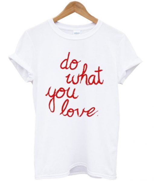 do what you love t-shirt