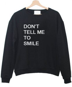 don't tell me to smile sweatshirt