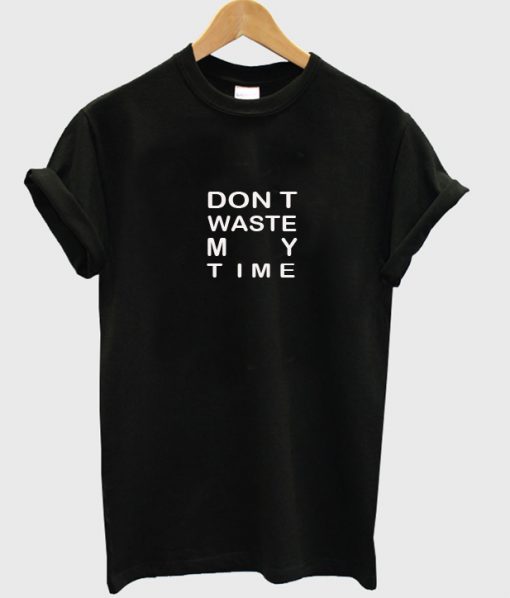 don't waste my time T-shirt