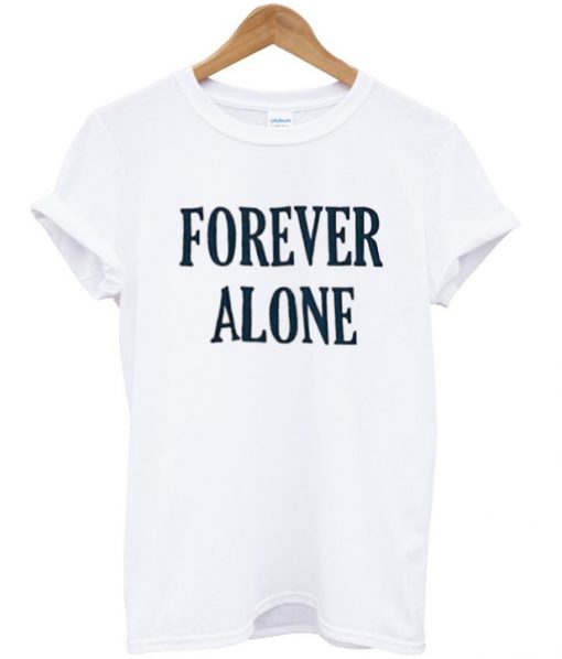 forever alone t-shirt