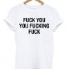 fuck you you fucking fuck t shirt