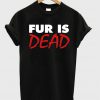 fur is dead t shirt