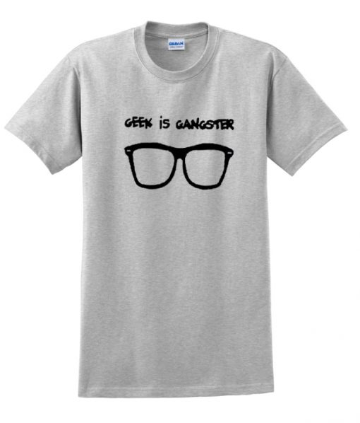 geek is gangster t-shirt