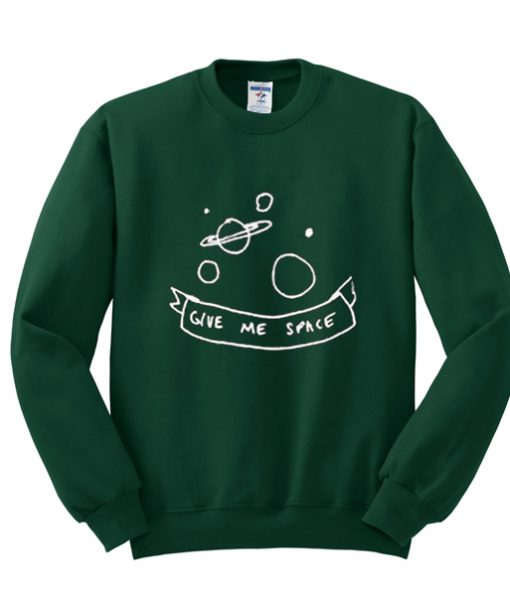 give me space sweatshirt