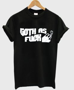 goth as fuck t-shirt