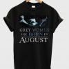 grey woman are born in august t-shirt