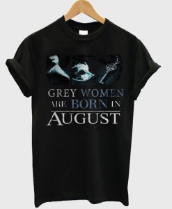 grey woman are born in august t-shirt