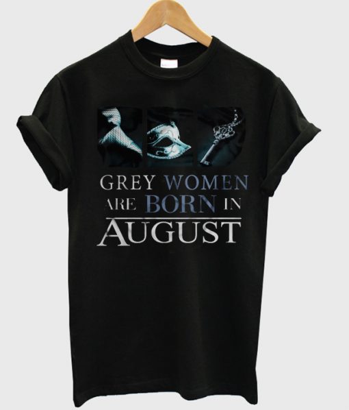 grey woman are born in august t-shirt