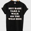 hey babe take a walk on the wild side t shirt