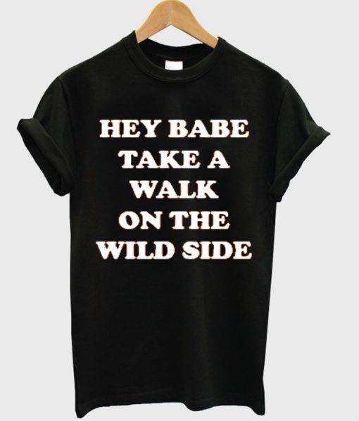 hey babe take a walk on the wild side t shirt