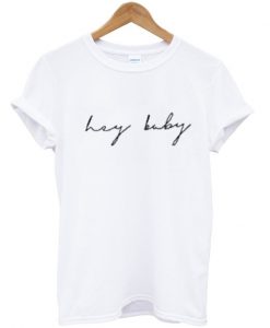 hey baby t-shirt