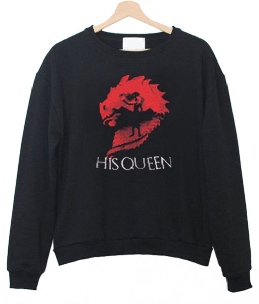 his queen  game of thrones Sweatshirt