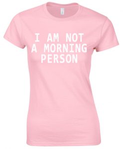 I am not a morning person t-shirt