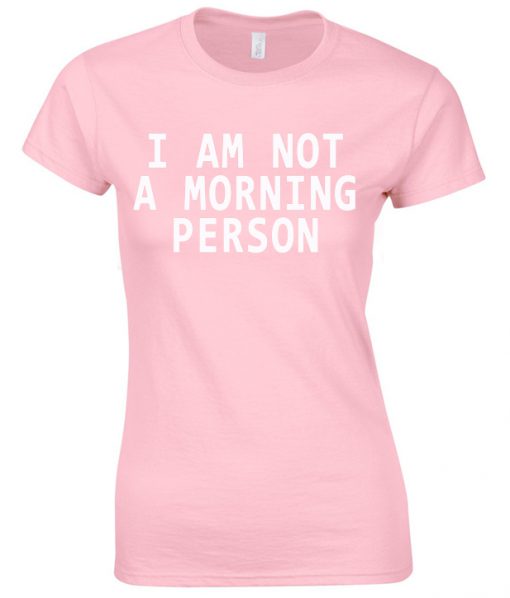 I am not a morning person t-shirt