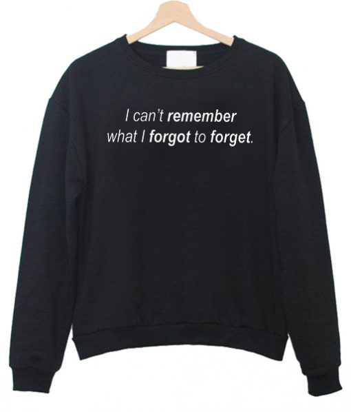 i can t remember what i forgot to forget sweatshirt