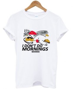 i don't do mornings bahamas t-shirt