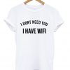 i dont need you i have wifi t-shirt